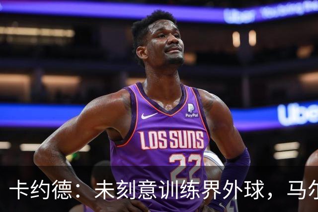卡约德：未刻意训练界外球，马尔蒂尼是我的偶像