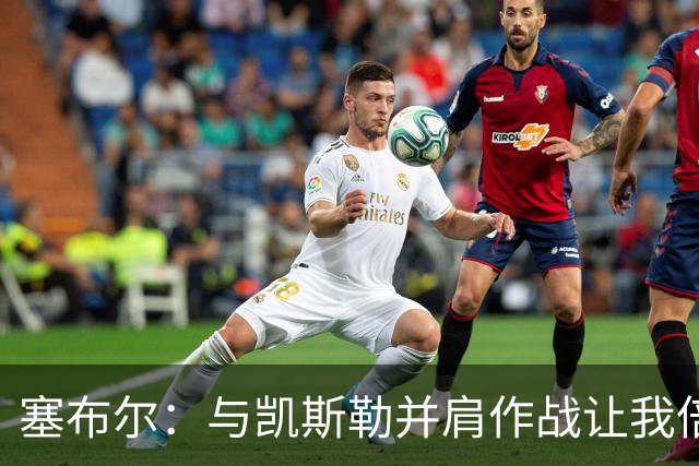 塞布尔：与凯斯勒并肩作战让我倍感振奋，队友也有同样期待