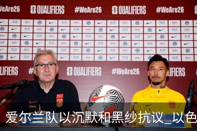 爱尔兰队以沉默和黑纱抗议 以色列国歌奏响时低头致敬