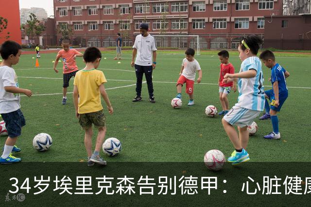 34岁埃里克森告别德甲：心脏健康危机促生命转折